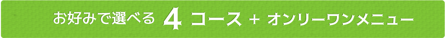 お好みで選べる 4コース ＋ オンリーワンメニュー